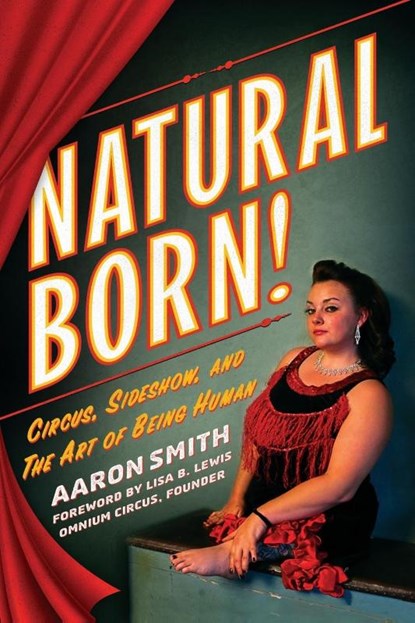 Natural Born! Circus, Sideshow and the Art of Being Human, Aaron Smith - Paperback - 9798998925719