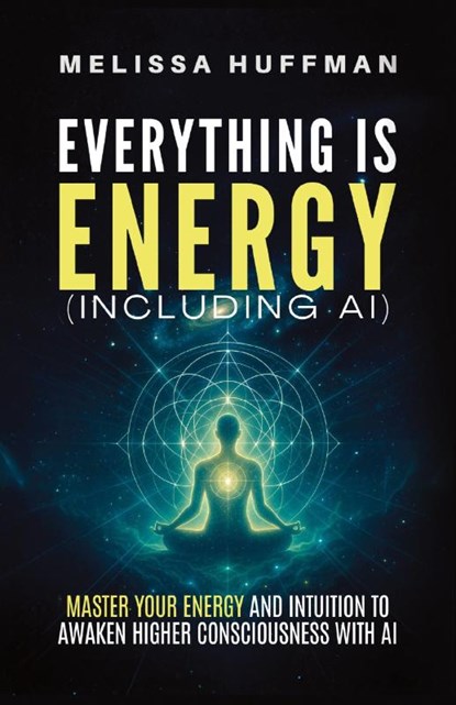 Everything Is Energy (Including AI), Melissa Huffman - Paperback - 9798998947407