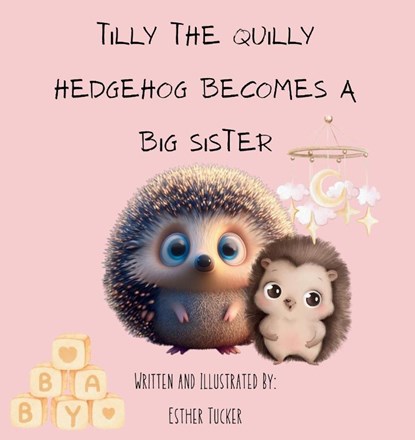 Tilly the Quilly Hedgehog Becomes A Big Sister, Esther Tucker - Paperback - 9798998948114