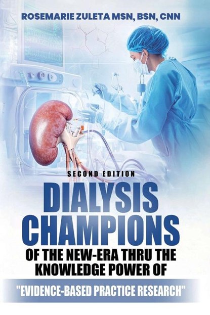 Dialysis Champions of the New-Era thru the Knowledge Power of Evidence-Based Practice Research, Rosemarie Zuleta MSN BSN CNN ; Rosemarie Zuleta - Paperback - 9798998953149