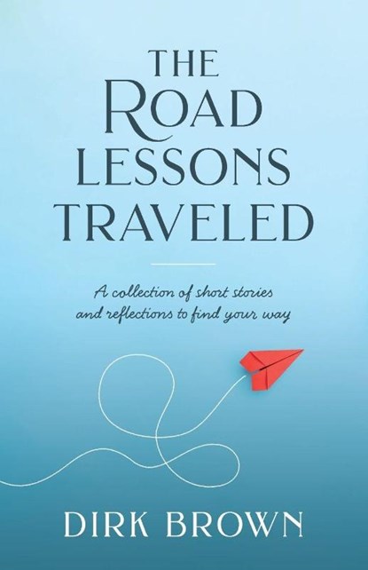 The Road Lessons Traveled, Dirk Brown - Paperback - 9798998970108