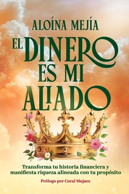 El Dinero Es Mi Aliado: Transforma tu historia financiera y manifiesta riqueza alineada con tu propósito, Coral Mujaes - Paperback - 9798999020628