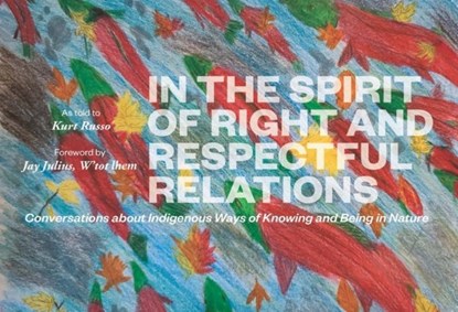 In the Spirit of Right and Respectful Relations: Conversations about Indigenous Ways of Knowing and Being in Nature, Kurt Russo - Gebonden - 9798999046604