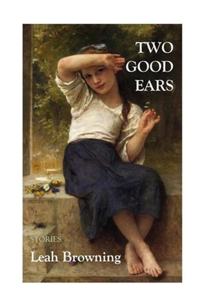 Two Good Ears: Stories, Leah Browning - Ebook - 9798999075284
