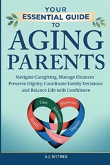 YOUR ESSENTIAL GUIDE TO AGING PARENTS - A. J. Witmer - 9798999143570