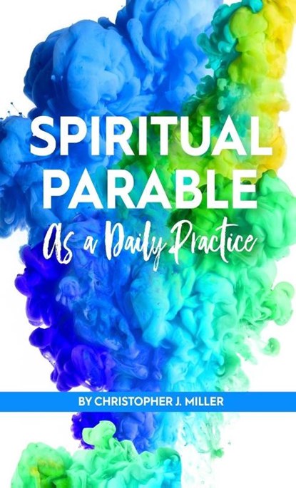 Spiritual Parable As A Daily Practice, Christopher John Miller - Gebonden - 9798999148124