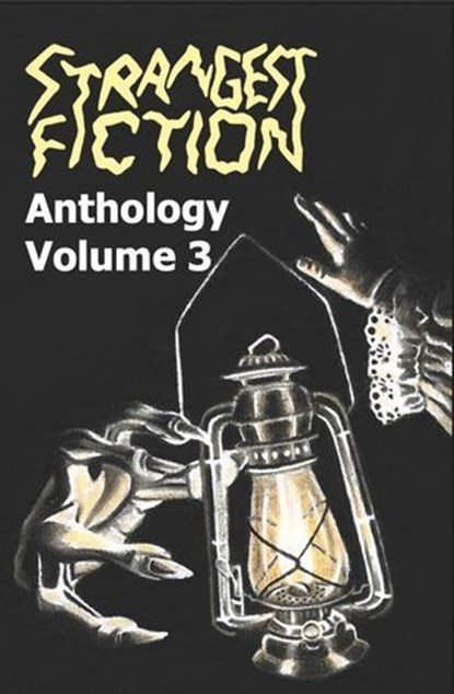 Strangest Fiction Anthology - Volume 3, Strangest Fiction ; Micah Giddens ; Jo Ferreira ; Ivan K Conway ; Nathan Buck ; Jaimee Choi ; CJ Murphy ; Marcus Henry ; Mark T. Bates ; Lucy Daniel ; Billy Mitch ; Gina DeMartino ; Tyler Baker ; Lane Oliver ; E. Oleander ; Scott Kirkpatrick - Ebook - 9798999212535