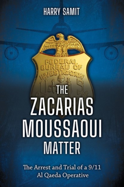 The Zacarias Moussaoui Matter: The Arrest and Trial of a 9/11 Al Qaeda Operative, Harry Samit - Paperback - 9798999231345