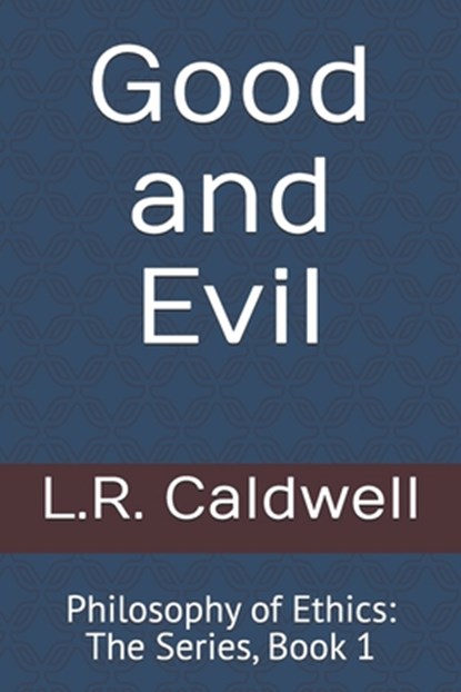 Good and Evil: Philosophy of Ethics: The Series, Book 1, L. R. Caldwell - Paperback - 9798999271037