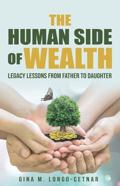 The Human Side of Wealth Legacy Lessons from Father to Daughter, Gina Longo-Cetnar - Paperback - 9798999360694