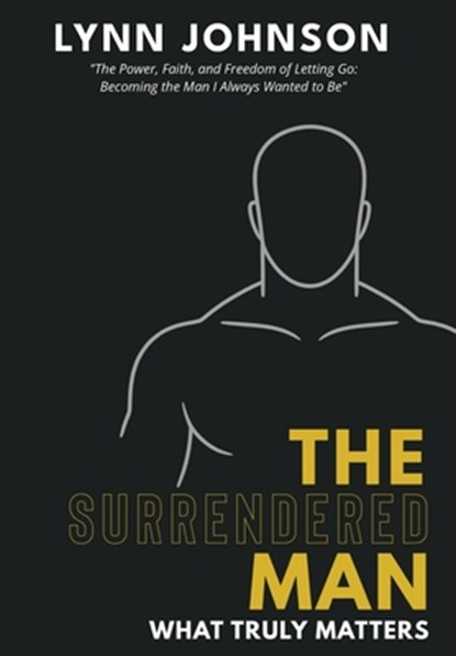 The Surrendered Man: What Truly Matters, Lynn Johnson - Gebonden - 9798999447302