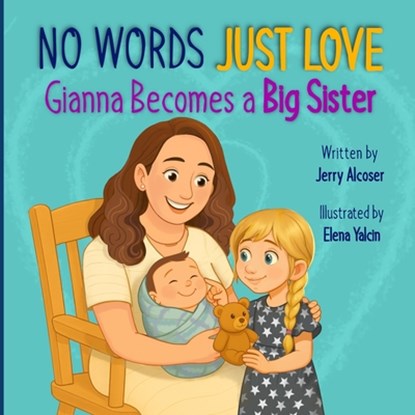 No Words Just Love Gianna Becomes a Big Sister, Jerry Alcoser - Paperback - 9798999559371