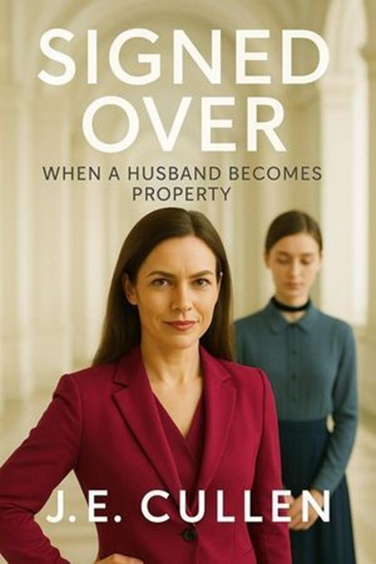 Signed Over: When a Husband Becomes Property, J.E.CULLEN - Ebook - 9798999581488