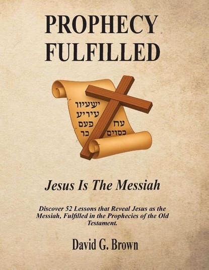 PROPHECY FULFILLED Jesus is the Messiah, David G. Brown - Paperback - 9798999598134