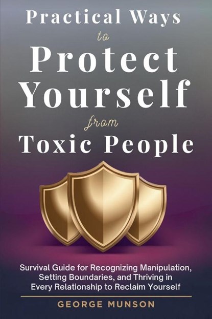 Practical Ways to Protect Yourself From Toxic People, George Munson - Paperback - 9798999714619