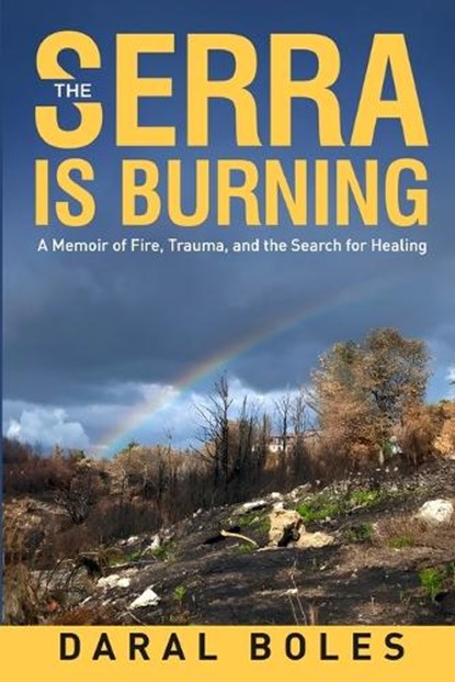 The Serra is Burning: A Memoir of Fire, Trauma, and the Search for Healing, Daral Boles - Paperback - 9798999740601