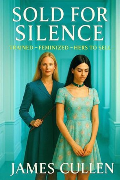 Sold for Silence: Trained – Feminized – Hers to Sell, J.E.CULLEN - Ebook - 9798999755322