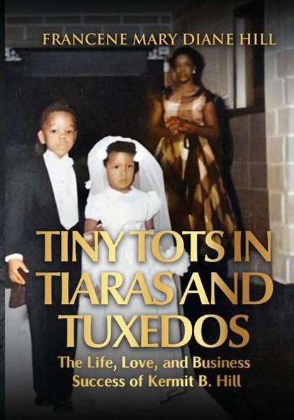 Tiny Tots in Tiaras and Tuxedos, Francene Mary Diane Hill - Paperback - 9798999891501
