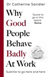 Why Good People Behave Badly At Work - Catherine Sandler - 9781785122910