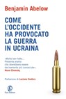Come l'Occidente ha provocato la guerra in Ucraina - Benjamin Abelow ; Luciano Canfora - 9791259674289