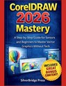 CorelDRAW 2026 Mastery: A Step-by-Step Guide for Seniors and Beginners to Master Vector Graphics Without Tech - Silverbridge Press - 9798249609023