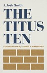 The Titus Ten: Foundations for Godly Manhood - J. Josh Smith - 9781087752396