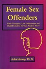 Female Sex Offenders: What Therapists, Law Enforcement and Child Protective Services Need to Know - Julia Hislop - 9781611580112