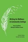 Writing for Wellness in Community Settings: How to Facilitate a Writing for Wellness Class - Kathy Vayder ; Sandy Gonzales - 9781611580600