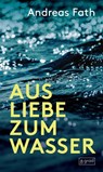 Aus Liebe zum Wasser - Andreas Fath - 9783910228542