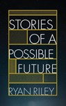 Stories of a Possible Future - Ryan Riley - 9798201603717