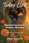 Today, Lord: Encountering Jesus in Ordinary Moments - Dyann Shepard - 9798994913505