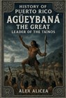 Agüeybaná the Great: Leader of the Taino's - Alex Alicea - 9798342697569