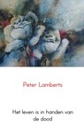 Het leven is in handen van de dood - Peter Lamberts - 9789402107944