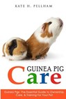 Guinea Pigs: The Essential Guide To Ownership, Care, & Training For Your Pet - Kate H. Pellham - 9781514899779