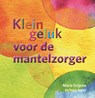 Klein geluk voor de mantelzorger - Maria Grijpma ; Inge Jager - 9789020223620