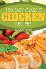 150 Easy Classic Chicken Recipes - Bonnie Scott - 9781494235017