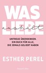 Was Liebe aushält. Untreue überdenken. Ein Buch für alle, die jemals geliebt haben - Esther Perel - 9783749900138
