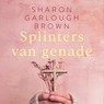 Splinters van genade - Sharon Garlough Brown - 9789029739351