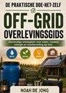 DE PRAKTISCHE DOE-HET-ZELF OFF-GRID OVERLEVINGSGIDS - Noah De JONG - 9789403891873