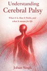 Understanding Cerebral Palsy What it is, how it works, and what it means for life By JOBAN SINGH - Joban Singh - 9798246336397
