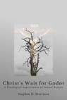 Christ's Wait for Godot: A Theological Appreciation of Samuel Beckett - Stephen D Morrison - 9781631741807