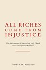 All Riches Come From Injustice: The Anti-mammon Witness of the Early Church & Its Anti-capitalist Relevance - Stephen D Morrison - 9781631741821
