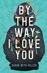By the Way, I Love You - Susan Beth Miller - 9781633378483