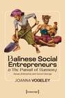 Balinese Social Entrepreneurs and the Pursuit of Harmony - Joanna (<p>Joanna Vogeley Vogeley - 9783837681499