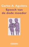 Speech van de dode moeder - Carlos A. Aguilera - 9789062657766