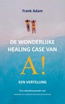 De wonderlijke healing case van A! - Frank Adam - 9789465388151