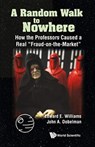 Random Walk To Nowhere, A: How The Professors Caused A Real "Fraud-on-the-market" - EDWARD E (RICE UNIV,  Usa) Williams ; John A (Rice Univ, Usa) Dobelman - 9789811207785