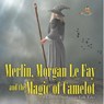 Merlin, Morgan Le Fay and the Magic of Camelot | Children's Arthurian Folk Tales - Baby - 9798869444660