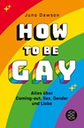 How to Be Gay. Alles über Coming-out, Sex, Gender und Liebe - Juno Dawson - 9783733500924