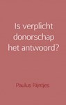 Is verplicht donorschap het antwoord? - Paulus Rijntjes - 9789402179156